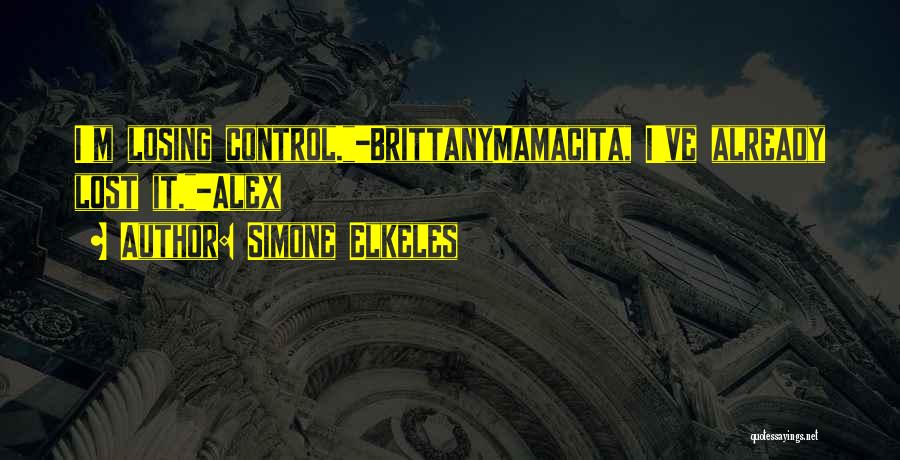 Simone Elkeles Quotes: I'm Losing Control.-brittanymamacita, I've Already Lost It.-alex