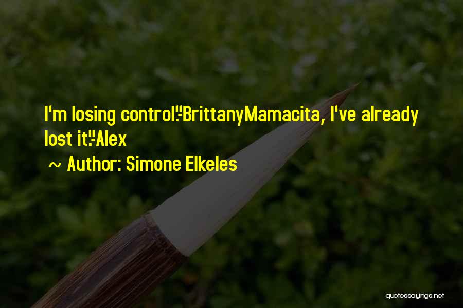 Simone Elkeles Quotes: I'm Losing Control.-brittanymamacita, I've Already Lost It.-alex