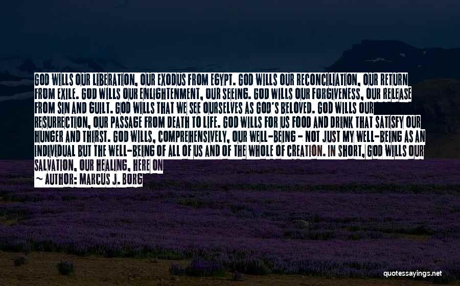 Marcus J. Borg Quotes: God Wills Our Liberation, Our Exodus From Egypt. God Wills Our Reconciliation, Our Return From Exile. God Wills Our Enlightenment,