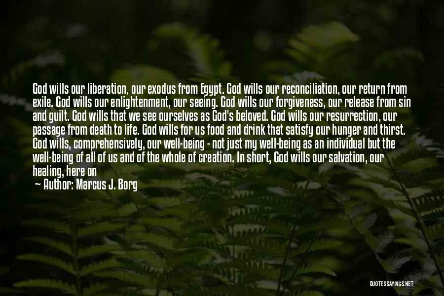 Marcus J. Borg Quotes: God Wills Our Liberation, Our Exodus From Egypt. God Wills Our Reconciliation, Our Return From Exile. God Wills Our Enlightenment,