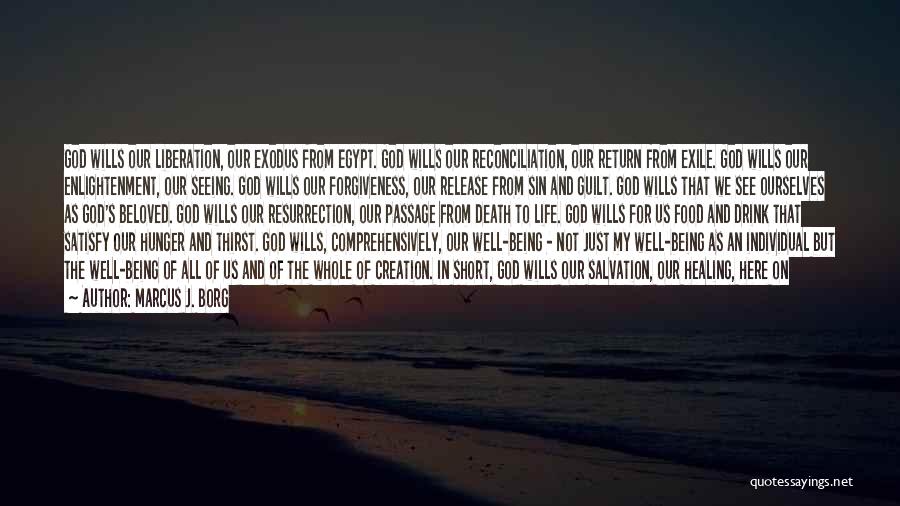 Marcus J. Borg Quotes: God Wills Our Liberation, Our Exodus From Egypt. God Wills Our Reconciliation, Our Return From Exile. God Wills Our Enlightenment,