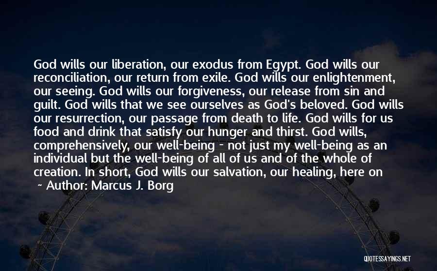 Marcus J. Borg Quotes: God Wills Our Liberation, Our Exodus From Egypt. God Wills Our Reconciliation, Our Return From Exile. God Wills Our Enlightenment,