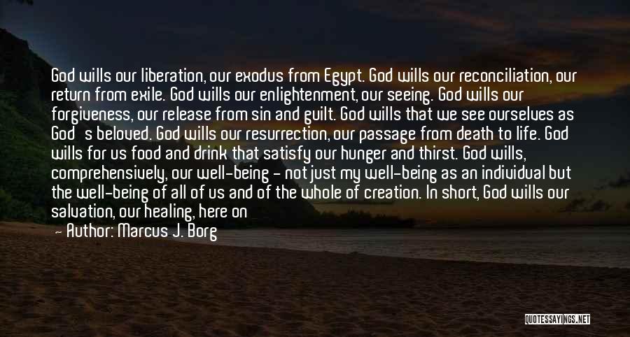 Marcus J. Borg Quotes: God Wills Our Liberation, Our Exodus From Egypt. God Wills Our Reconciliation, Our Return From Exile. God Wills Our Enlightenment,