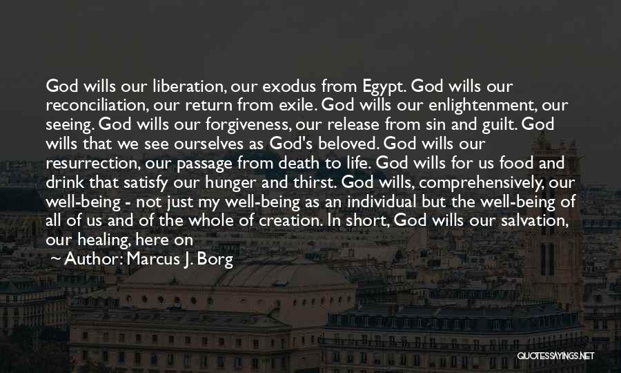 Marcus J. Borg Quotes: God Wills Our Liberation, Our Exodus From Egypt. God Wills Our Reconciliation, Our Return From Exile. God Wills Our Enlightenment,
