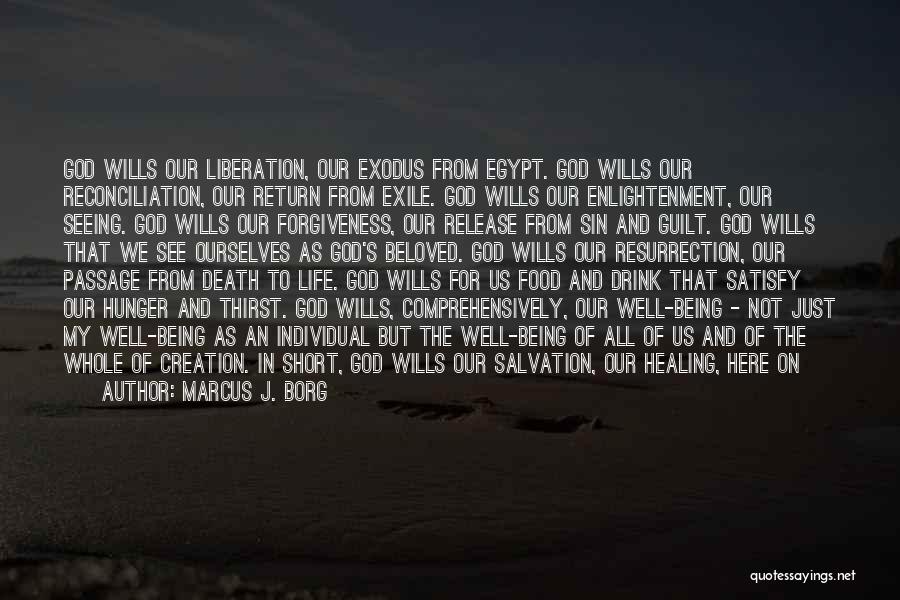 Marcus J. Borg Quotes: God Wills Our Liberation, Our Exodus From Egypt. God Wills Our Reconciliation, Our Return From Exile. God Wills Our Enlightenment,