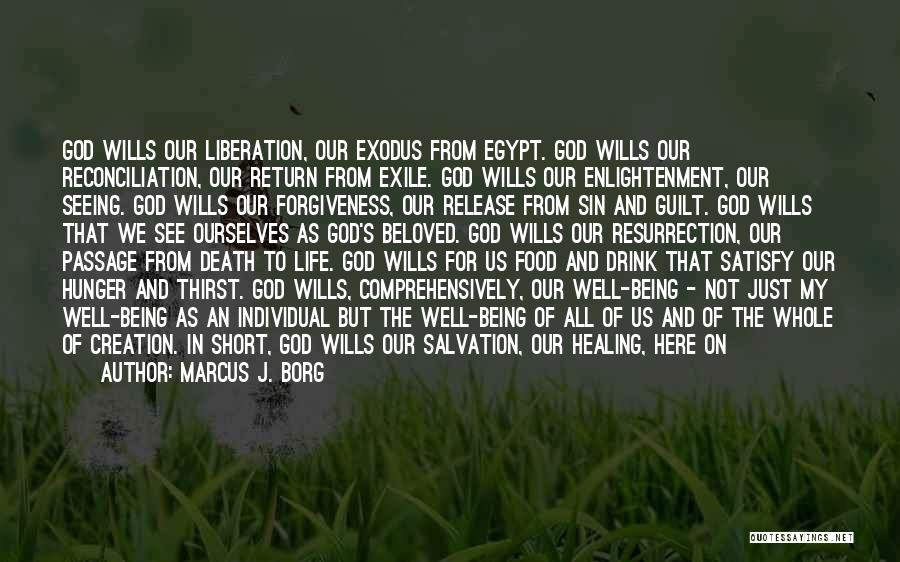 Marcus J. Borg Quotes: God Wills Our Liberation, Our Exodus From Egypt. God Wills Our Reconciliation, Our Return From Exile. God Wills Our Enlightenment,