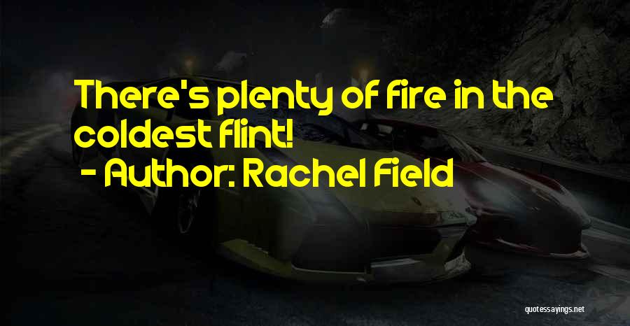 Rachel Field Quotes: There's Plenty Of Fire In The Coldest Flint!