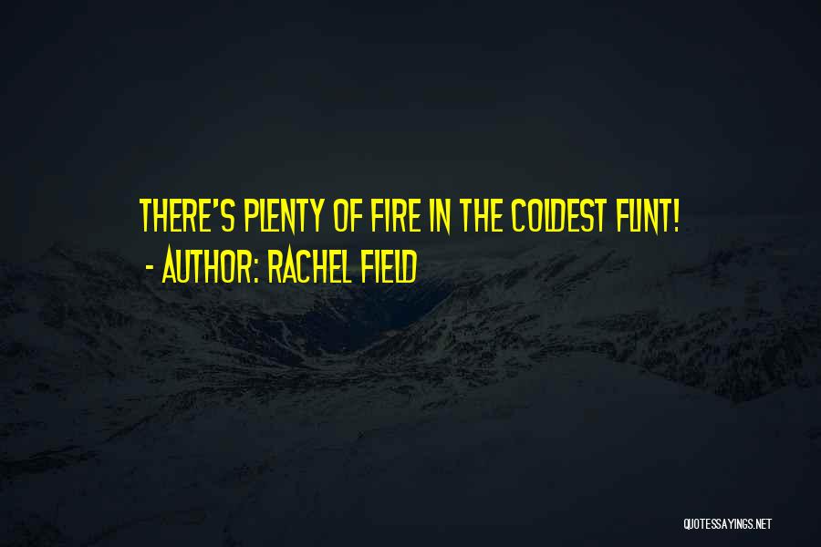 Rachel Field Quotes: There's Plenty Of Fire In The Coldest Flint!