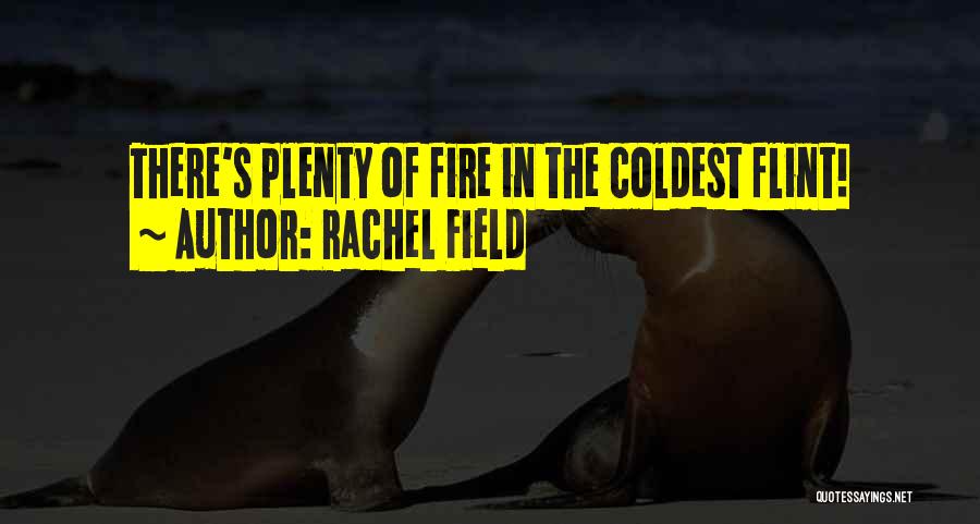 Rachel Field Quotes: There's Plenty Of Fire In The Coldest Flint!