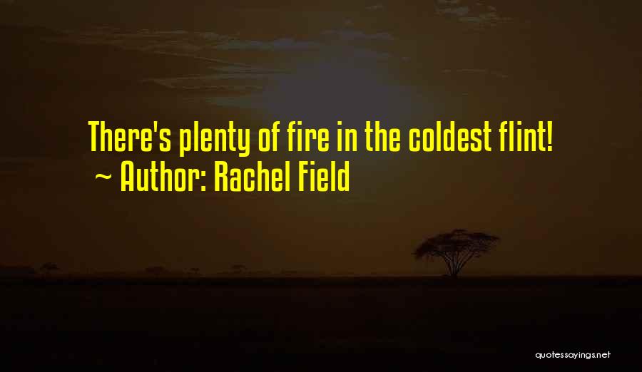 Rachel Field Quotes: There's Plenty Of Fire In The Coldest Flint!