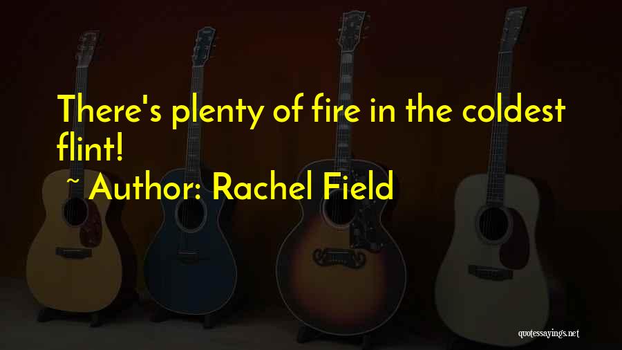 Rachel Field Quotes: There's Plenty Of Fire In The Coldest Flint!