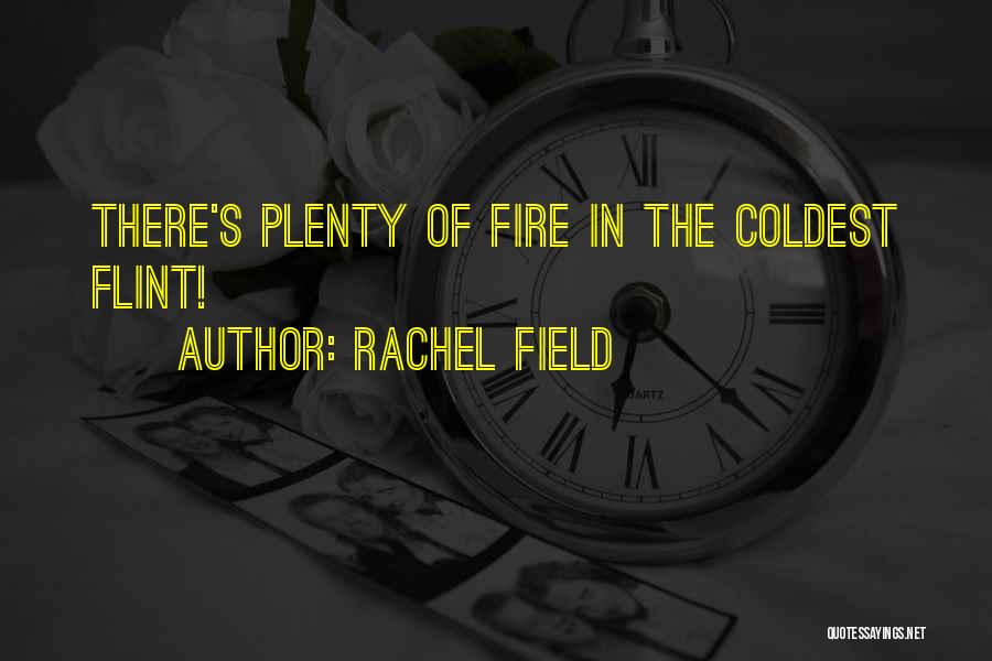 Rachel Field Quotes: There's Plenty Of Fire In The Coldest Flint!