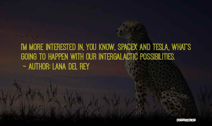 Lana Del Rey Quotes: I'm More Interested In, You Know, Spacex And Tesla, What's Going To Happen With Our Intergalactic Possibilities.