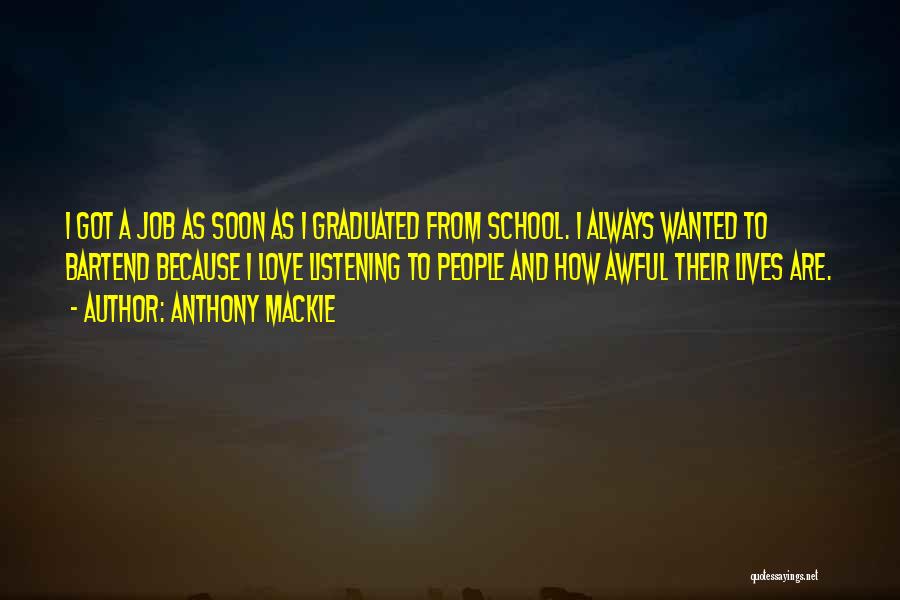 Anthony Mackie Quotes: I Got A Job As Soon As I Graduated From School. I Always Wanted To Bartend Because I Love Listening