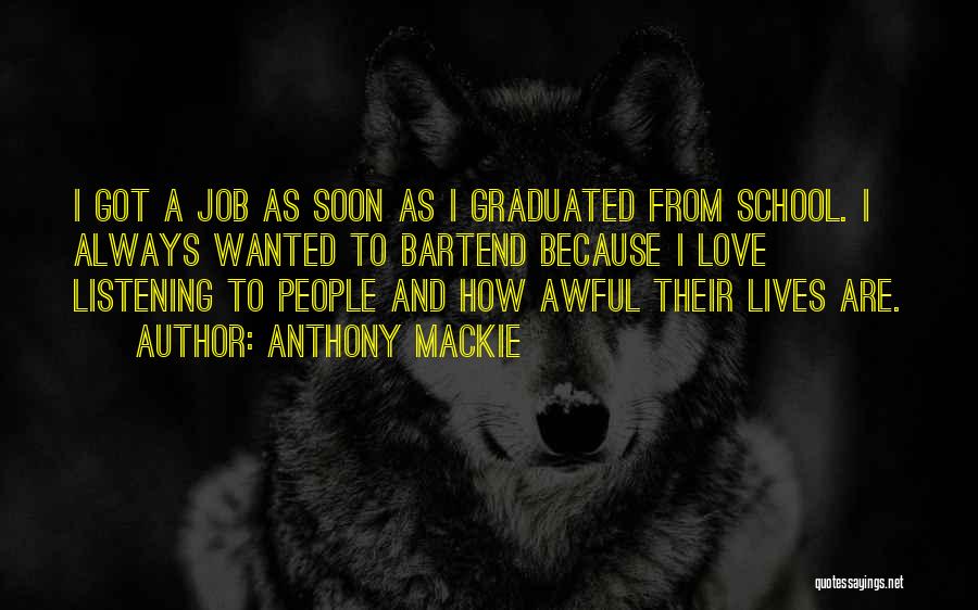 Anthony Mackie Quotes: I Got A Job As Soon As I Graduated From School. I Always Wanted To Bartend Because I Love Listening