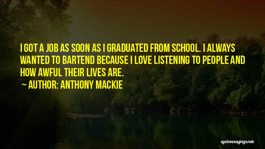 Anthony Mackie Quotes: I Got A Job As Soon As I Graduated From School. I Always Wanted To Bartend Because I Love Listening