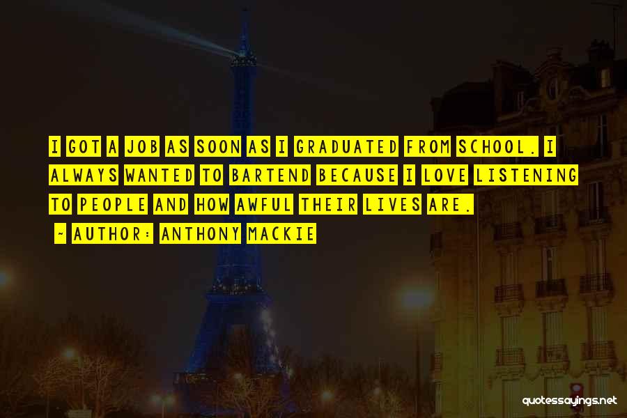 Anthony Mackie Quotes: I Got A Job As Soon As I Graduated From School. I Always Wanted To Bartend Because I Love Listening