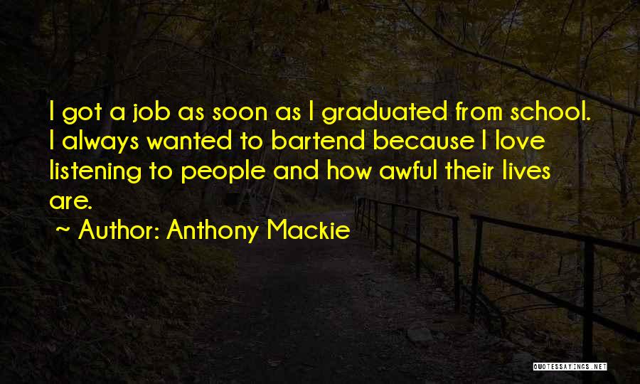 Anthony Mackie Quotes: I Got A Job As Soon As I Graduated From School. I Always Wanted To Bartend Because I Love Listening