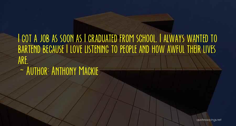 Anthony Mackie Quotes: I Got A Job As Soon As I Graduated From School. I Always Wanted To Bartend Because I Love Listening