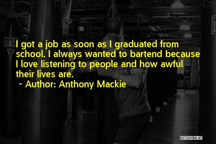 Anthony Mackie Quotes: I Got A Job As Soon As I Graduated From School. I Always Wanted To Bartend Because I Love Listening