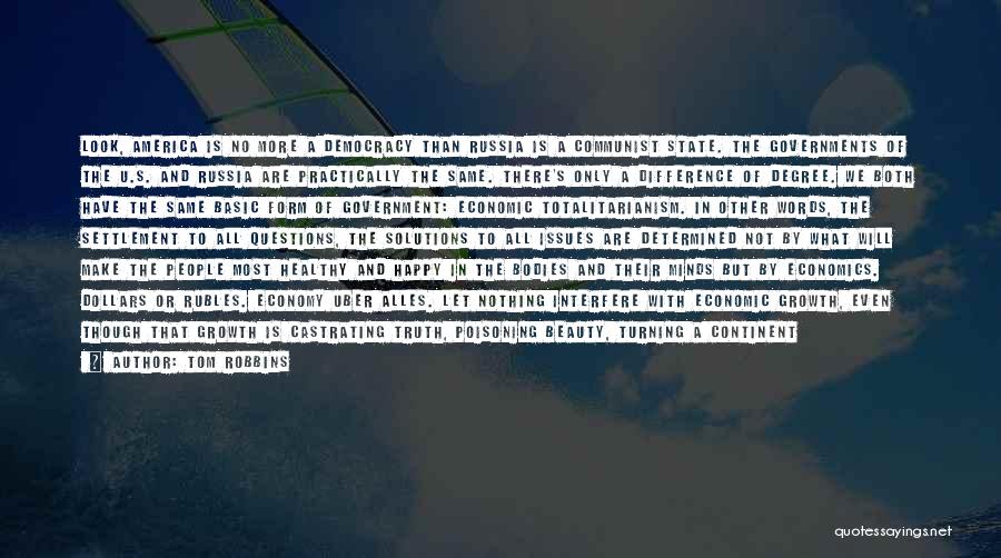 Tom Robbins Quotes: Look, America Is No More A Democracy Than Russia Is A Communist State. The Governments Of The U.s. And Russia