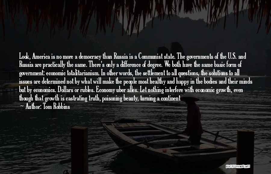 Tom Robbins Quotes: Look, America Is No More A Democracy Than Russia Is A Communist State. The Governments Of The U.s. And Russia