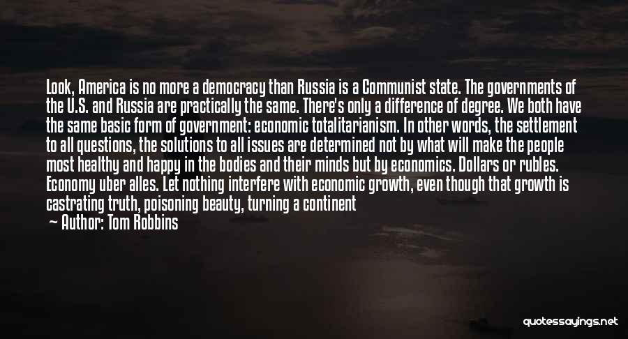 Tom Robbins Quotes: Look, America Is No More A Democracy Than Russia Is A Communist State. The Governments Of The U.s. And Russia