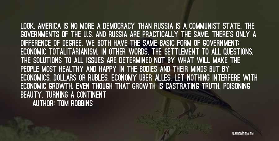 Tom Robbins Quotes: Look, America Is No More A Democracy Than Russia Is A Communist State. The Governments Of The U.s. And Russia