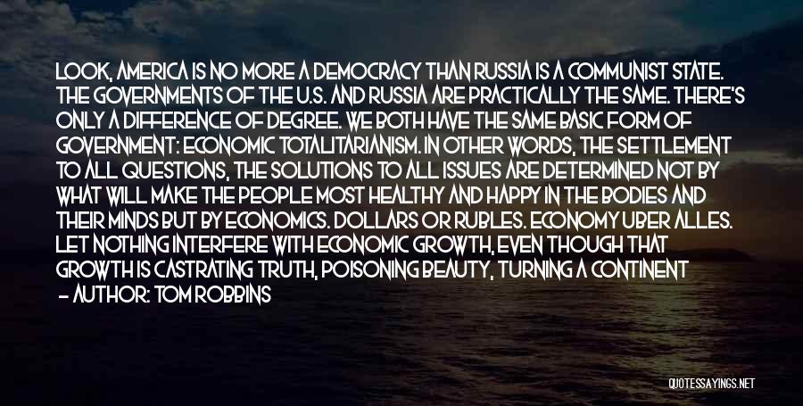 Tom Robbins Quotes: Look, America Is No More A Democracy Than Russia Is A Communist State. The Governments Of The U.s. And Russia