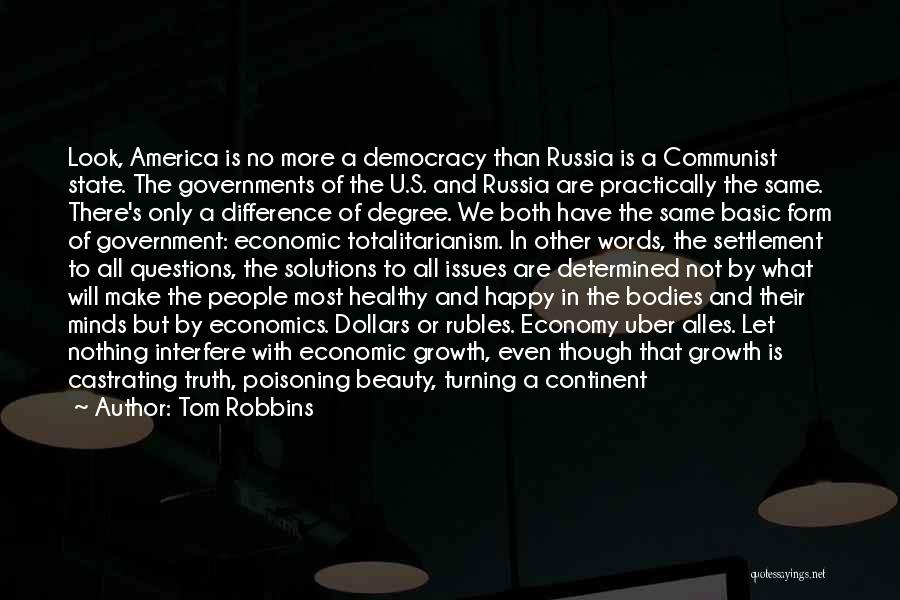 Tom Robbins Quotes: Look, America Is No More A Democracy Than Russia Is A Communist State. The Governments Of The U.s. And Russia