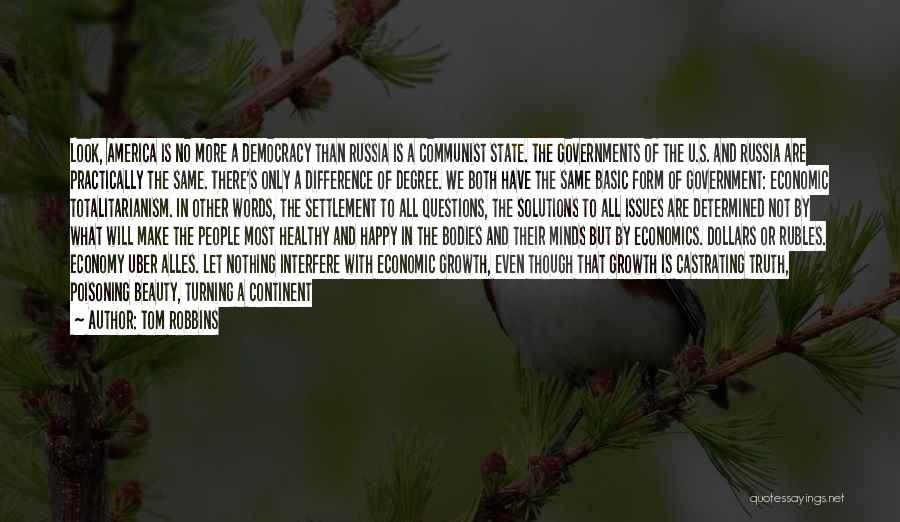Tom Robbins Quotes: Look, America Is No More A Democracy Than Russia Is A Communist State. The Governments Of The U.s. And Russia