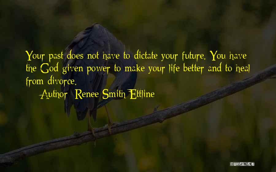 Renee Smith Ettline Quotes: Your Past Does Not Have To Dictate Your Future. You Have The God-given Power To Make Your Life Better And