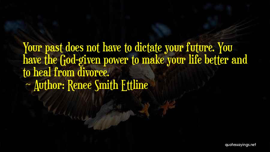 Renee Smith Ettline Quotes: Your Past Does Not Have To Dictate Your Future. You Have The God-given Power To Make Your Life Better And