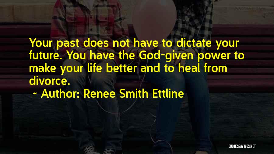Renee Smith Ettline Quotes: Your Past Does Not Have To Dictate Your Future. You Have The God-given Power To Make Your Life Better And