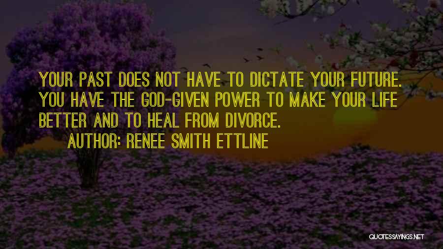 Renee Smith Ettline Quotes: Your Past Does Not Have To Dictate Your Future. You Have The God-given Power To Make Your Life Better And