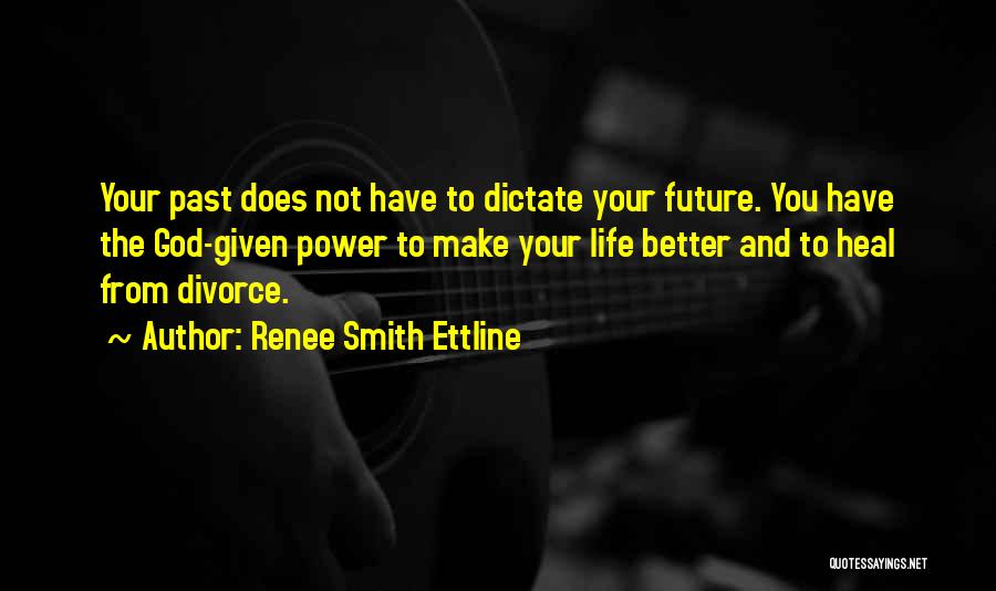 Renee Smith Ettline Quotes: Your Past Does Not Have To Dictate Your Future. You Have The God-given Power To Make Your Life Better And