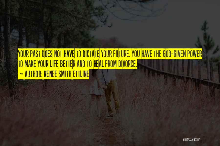 Renee Smith Ettline Quotes: Your Past Does Not Have To Dictate Your Future. You Have The God-given Power To Make Your Life Better And
