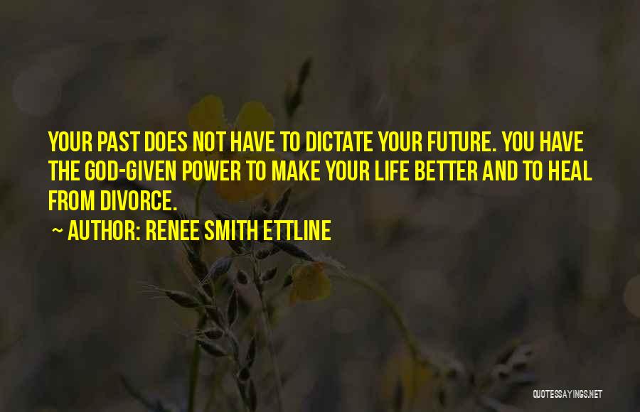 Renee Smith Ettline Quotes: Your Past Does Not Have To Dictate Your Future. You Have The God-given Power To Make Your Life Better And