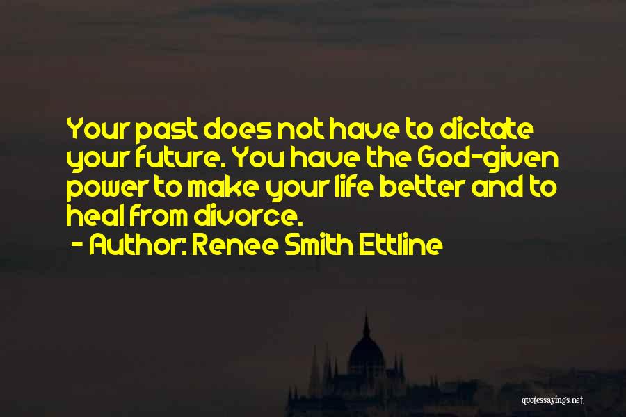 Renee Smith Ettline Quotes: Your Past Does Not Have To Dictate Your Future. You Have The God-given Power To Make Your Life Better And