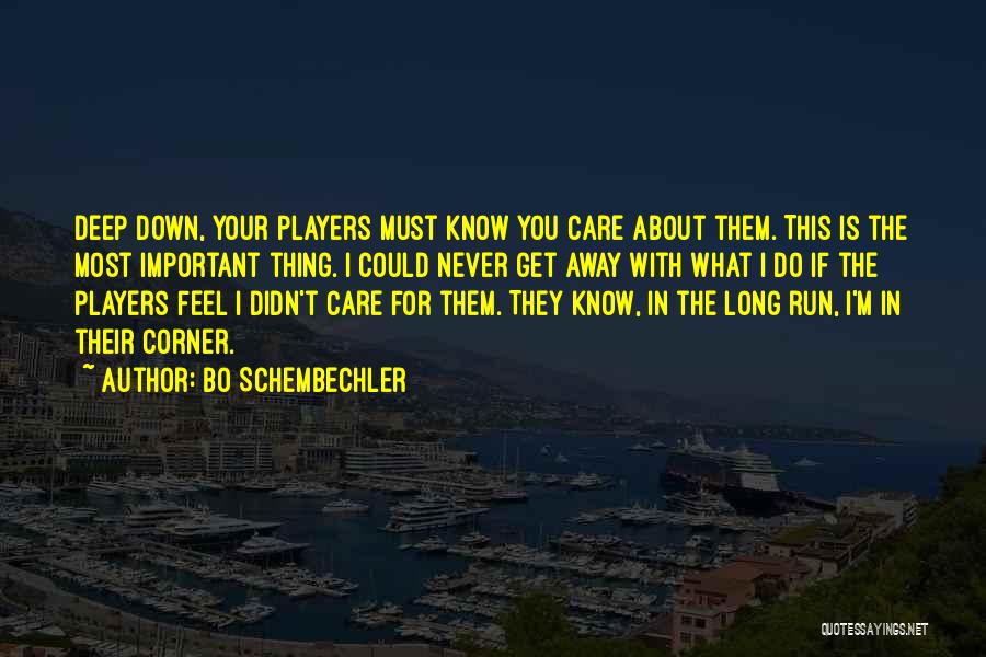 Bo Schembechler Quotes: Deep Down, Your Players Must Know You Care About Them. This Is The Most Important Thing. I Could Never Get