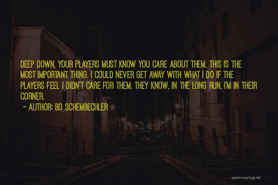 Bo Schembechler Quotes: Deep Down, Your Players Must Know You Care About Them. This Is The Most Important Thing. I Could Never Get