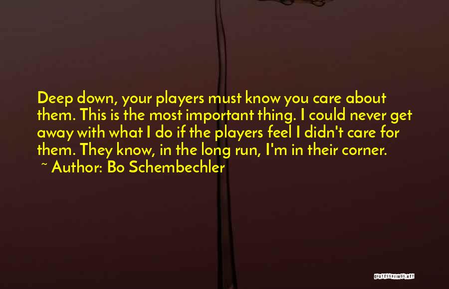 Bo Schembechler Quotes: Deep Down, Your Players Must Know You Care About Them. This Is The Most Important Thing. I Could Never Get