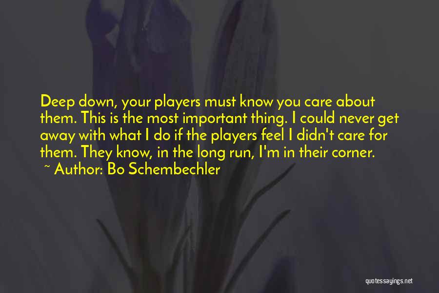 Bo Schembechler Quotes: Deep Down, Your Players Must Know You Care About Them. This Is The Most Important Thing. I Could Never Get