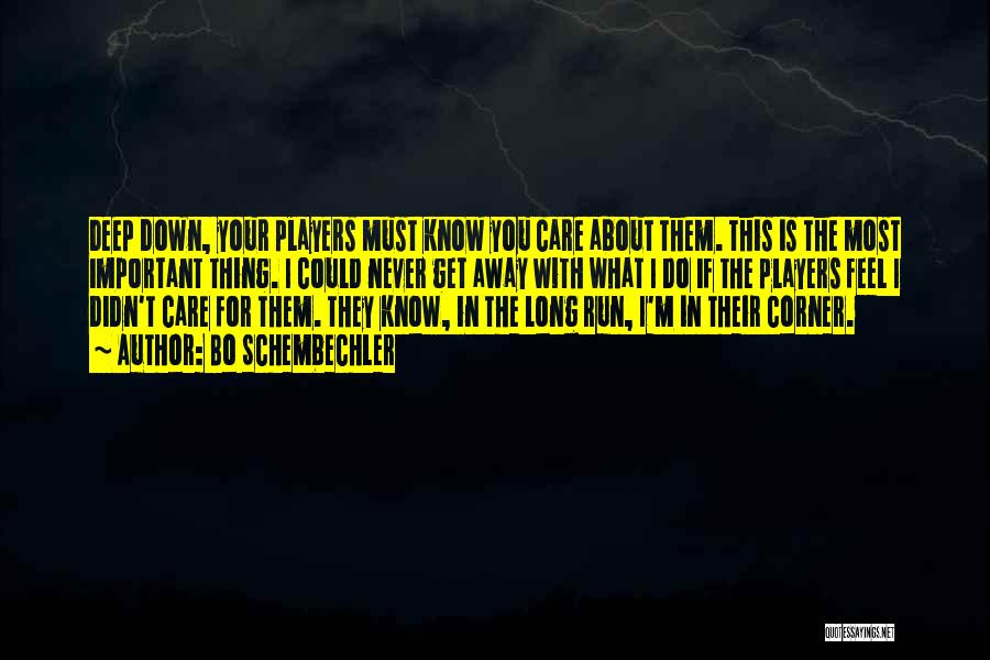 Bo Schembechler Quotes: Deep Down, Your Players Must Know You Care About Them. This Is The Most Important Thing. I Could Never Get