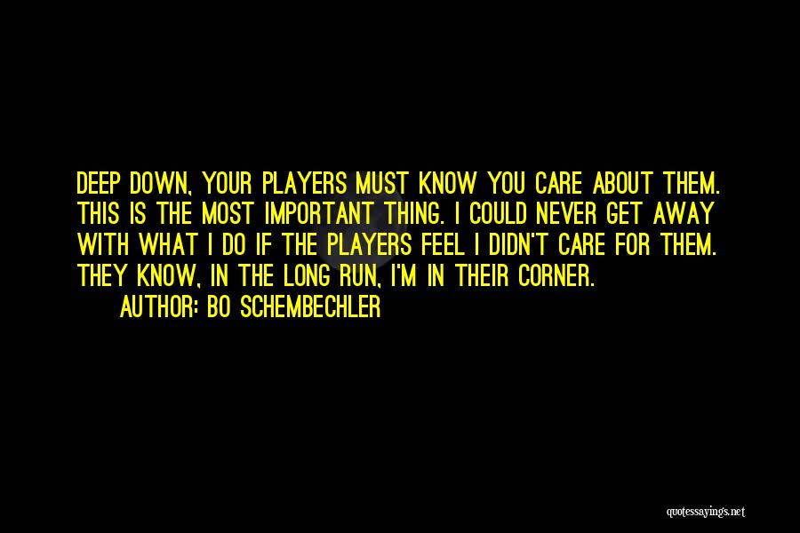 Bo Schembechler Quotes: Deep Down, Your Players Must Know You Care About Them. This Is The Most Important Thing. I Could Never Get