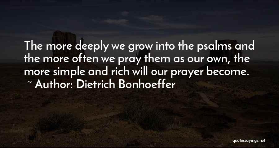 Dietrich Bonhoeffer Quotes: The More Deeply We Grow Into The Psalms And The More Often We Pray Them As Our Own, The More