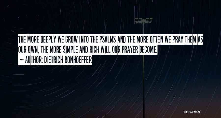 Dietrich Bonhoeffer Quotes: The More Deeply We Grow Into The Psalms And The More Often We Pray Them As Our Own, The More