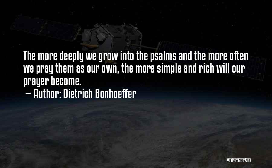 Dietrich Bonhoeffer Quotes: The More Deeply We Grow Into The Psalms And The More Often We Pray Them As Our Own, The More