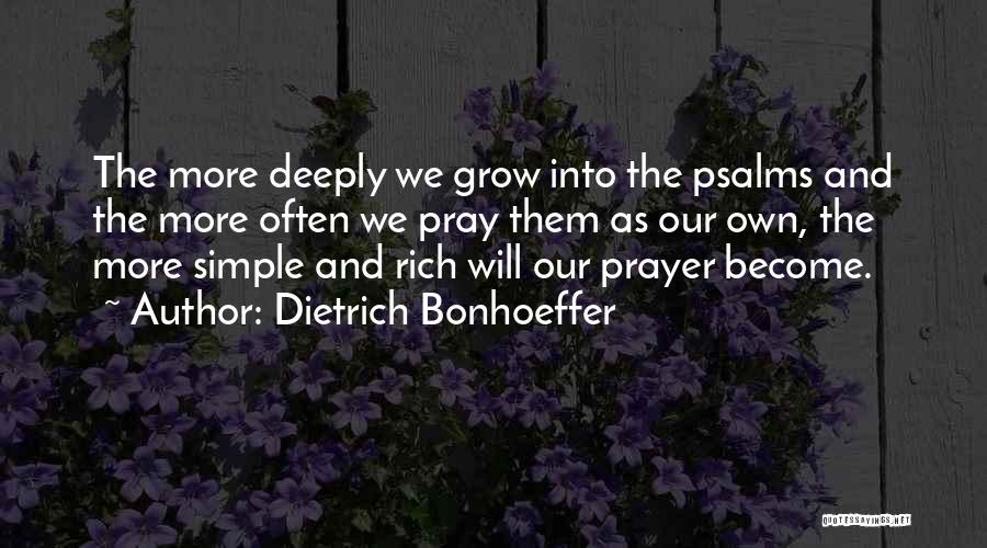 Dietrich Bonhoeffer Quotes: The More Deeply We Grow Into The Psalms And The More Often We Pray Them As Our Own, The More