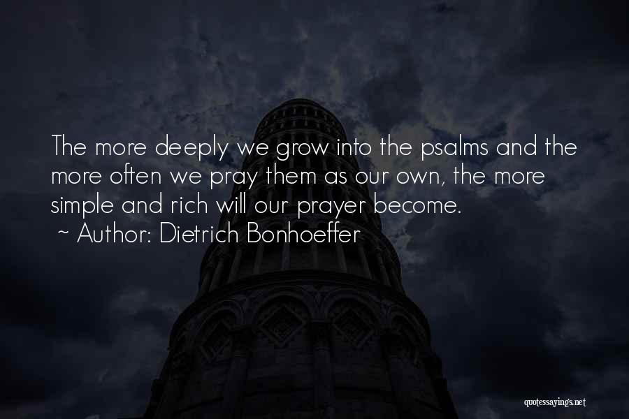 Dietrich Bonhoeffer Quotes: The More Deeply We Grow Into The Psalms And The More Often We Pray Them As Our Own, The More